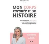 Mon corps raconte mon histoire - Une approche corps-esprit pour mieux comprendre les maladies féminines Anne Gabard Allard (Auteur)