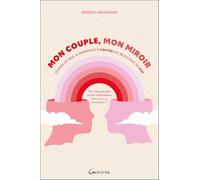 Mon couple, mon miroir - Quand ce que je reproche à l'autre dit beaucoup de moi