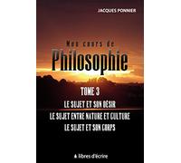 Mon cours de philo.T3 : Le sujet et son désir, le sujet entre nature et culture, le sujet et son c.