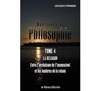 Mon cours de philo.T4 : La religion entre l'archaïsme de l'inconscient et les lumières de la raison
