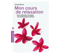 Mon cours de relaxation: Une méthode complète de sophrologie pratique