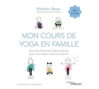 Mon cours de yoga en famille: 80 postures et activités ludiques pour me relaxer avant de dormir.De 5 à 11 ans. Préface de Marie-Jeanne Trouchaud