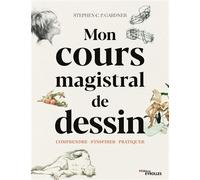 Stephen P.C. Gardner – Mon cours magistral de dessin – Comprendre, s'inspirer, pratiquer