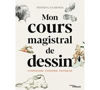 Mon cours magistral de dessin: Comprendre - S'inspirer - Pratique. Avec 529 illustrations, dont 494 en couleurs