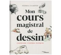 Stephen P.C. Gardner – Mon cours magistral de dessin – Comprendre, s'inspirer, pratiquer