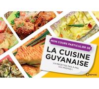 Mon Cours Particulier De La Cuisine Guyanaise - 109 Recettes Pas À Pas, 1100 Photos !