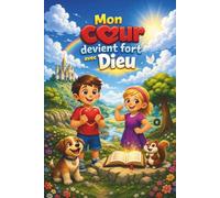 MON CŒUR DEVIENT FORT AVEC DIEU: 7 étapes pour aider l’enfant à guérir ses blessures et retrouver confiance en lui