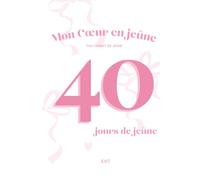 Mon Cœur en Jeûne : Carnet de jeûne chrétien guidé, 40 jours pour prier, méditer et écrire avec Dieu