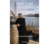 Mon curé chez les pêcheurs Le roman de l'abbé Cuq - Nicolas Balique - Complicites Eds - broché - Roman