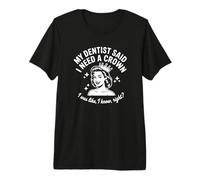 Mon Dentiste m'a Dit Que J'avais Besoin d'une Couronne T-Shirt Haut de Gamme