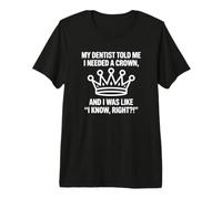 Mon Dentiste m'a Dit Que J'avais Besoin d'une Couronne T-Shirt Haut de Gamme