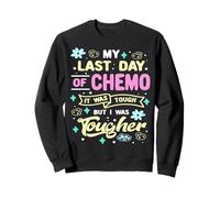 Mon dernier Jour de Chimio Aujourd'hui, j'étais Une guerrière Plus coriace Contre Le Cancer Sweatshirt