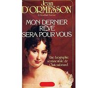 Mon Dernier Rêve Sera Pour Vous - Une Biographie Sentimentale De Chateaubriand