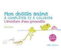 Mon dessin animé à compléter et à colorier - L'aventure d'une grenouille: Flip book