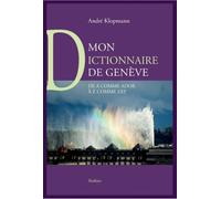 Mon dictionnaire de geneve De A comme Ador à Z comme ZEP - André Klopmann - Slatkine - broché - Dictionnaire et encyclopédie