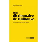 Mon dictionnaire de Mulhouse - Vibrations d'une ville aux mi - Frédéric Marquet - Mediapop - broché - Dictionnaire et encyclopédie