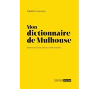 Mon dictionnaire de Mulhouse: Vibrations d'une ville aux mille facettes