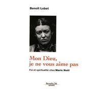 Mon Dieu, Je Ne Vous Aime Pas - Foi Et Spiritualité Chez Marie Noël