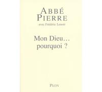 Mon Dieu... pourquoi ? Petites méditations sur la foi chrétienne et le sens de la vie de Abbé Pierre,Frédéric Lenoir (Collaborateur) ( 14 octobre 2005 )