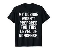 Mon Dosage n'était Pas préparé pour ce Niveau d'absurdité. C'est drôle ! T-Shirt