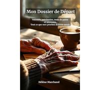 Mon Dossier de Départ : Tout Ce Que Mes Proches Doivent Savoir - Le Guide Complet pour Organiser Sa Succession, Ses Volontés et Sa Vie Numérique: ... : Le Carnet à Remplir pour Préparer l'Avenir