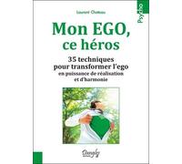 Mon Ego, Ce Héros - 35 Techniques Pour Transformer L'ego En Puissance De Réalisation Et D'harmonie