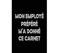 Mon Employé Préféré M'a Donné Ce Carnet: Carnet De Notes ligné, Cadeau Rigolo Pour Collegues De Travail, Patron Ou Famille, "6×9" pouces, 120 pages.