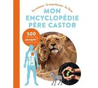 Mon encyclopédie Père Castor: Les animaux, le corps humain, la Terre
