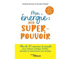 Mon énergie : mon superpouvoir Mudras, visualisations, cohérence cardiaque, écriture intuitive... 50 jours pour recharger, booster, nettoyer, protéger et élever mon énergie - Juliette Dumas - Eyrolles