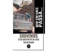 Mon enfance passa... Souvenirs d'un Breton né en 1946 - Patrick Huchet - Le Lys Bleu - broché - Témoignage