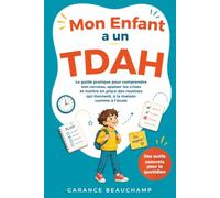 Mon Enfant a un TDAH: Le guide pratique pour comprendre son cerveau, apaiser les crises et mettre en place des routines qui tiennent, à la maison comme à l'école