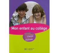 Mon enfant au collège: Comment l'accompagner en classe comme à la maison