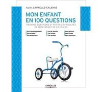 Mon enfant en 100 questions: Grandes questions et petites difficultés de mon enfant de 0 à 10 ans.
