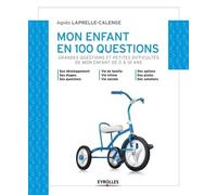 Mon enfant en 100 questions Grandes questions et petites difficultés de mon enfant de 0 à 10 ans. - Agnès Laprelle-Calenge - Eyrolles - broché - Guide