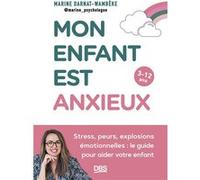 Mon Enfant Est Anxieux - Stress, Peurs, Explosions Émotionnelles : Le Guide Pour Aider Votre Enfant