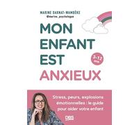 Mon Enfant Est Anxieux - Stress, Peurs, Explosions Émotionnelles : Le Guide Pour Aider Votre Enfant