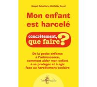 Mon enfant est harcelé : De la petite enfance à l'adolescence, comment aider mon enfant à se protéger et à agir face au harcèlement scolaire