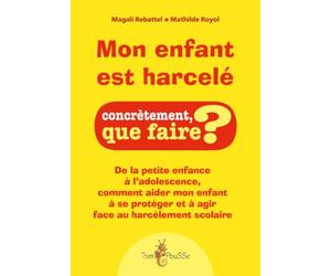 Mon enfant est harcelé : De la petite enfance à l'adolescence, comment aider mon enfant à se protéger et à agir face au harcèlement scolaire