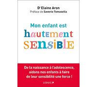 Mon enfant est hautement sensible !: De la naissance à l'adolescence, aidons nos enfants