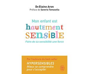 Mon enfant est hautement sensible: Faire de sa sensibilité une force