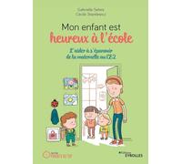 Mon enfant est heureux à l'école: L'aider à s'épanouir de la maternelle au CE2