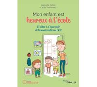 Mon enfant est heureux à l'école: L'aider à s'épanouir de la maternelle au CE2