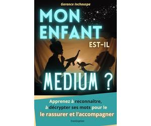 Mon enfant est-il médium?: Un guide unique pour comprendre et accompagner les enfants médiums, les aider à vivre avec leur don et retrouver bonheur, ... et équilibre familial et relationnel