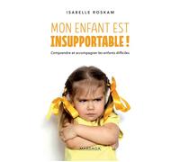 Mon enfant est insupportable ! Comprendre et accompagner les enfants difficiles - Isabelle Roskam - Mardaga - broché - Guide