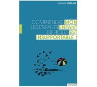 Mon enfant est insupportable !: Comprendre les enfants difficiles
