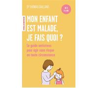 Mon enfant est malade, je fais quoi ? De 0 à 6 ans / Le guide antistress pour agir sans risque en toute circonstance - Thomas Dailland - Eyrolles - Poche - Guide