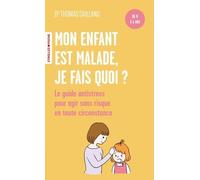 Mon Enfant Est Malade, Je Fais Quoi ? - Le Guide Antistress À L'attention Des Parents, Pour Agir Sans Risque En Toute Circonstance - De 0 À 6 Ans