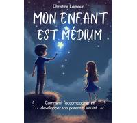 Mon enfant est médium - Comment l'accompagner et développer son potentiel intuitif - Christine Lamour - Symbiose - relié - Guide
