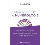 Mon enfant et la numérologie - Un guide pour décrypter la personnalité de votre enfant et l'aider à s'épanouir - Eva Bobin - Courrier Du Livre - broché - Guide