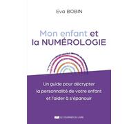 Mon enfant et la numérologie - Un guide pour décrypter la personnalité de votre enfant et l'aider à s'épanouir